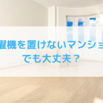 洗濯機を置けないマンションでも大丈夫？洗濯機なしで生活する方法を紹介！